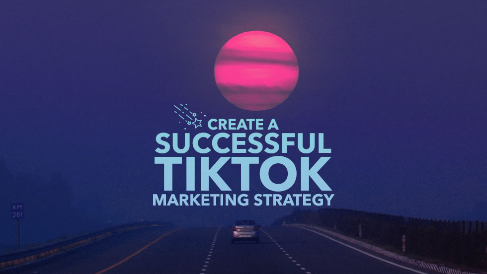 5 Tips to Create a Successful TikTok Marketing Strategy