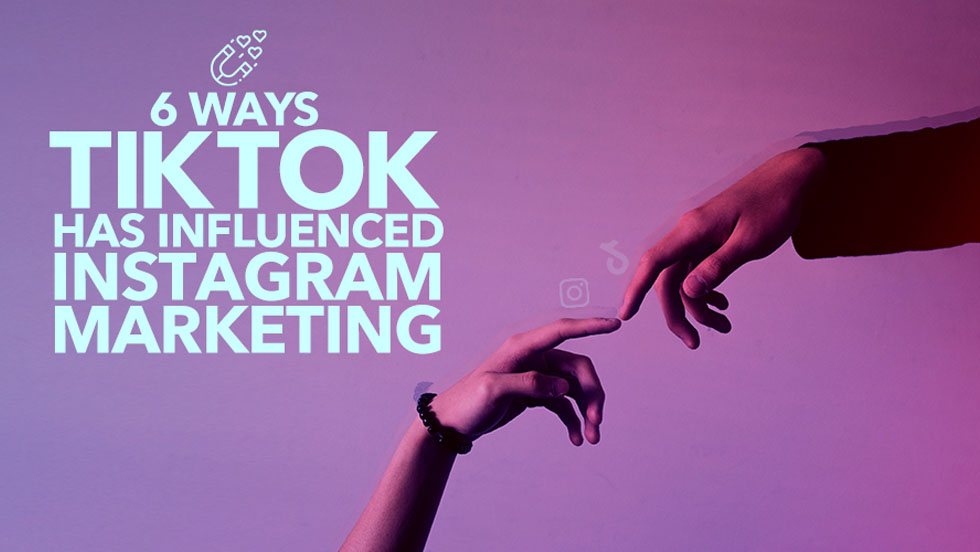6 Ways TikTok Has Influenced Instagram Marketing