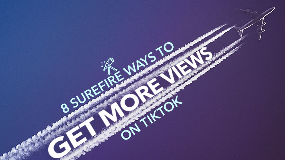 8 Surefire Ways to Get More Views on TikTok