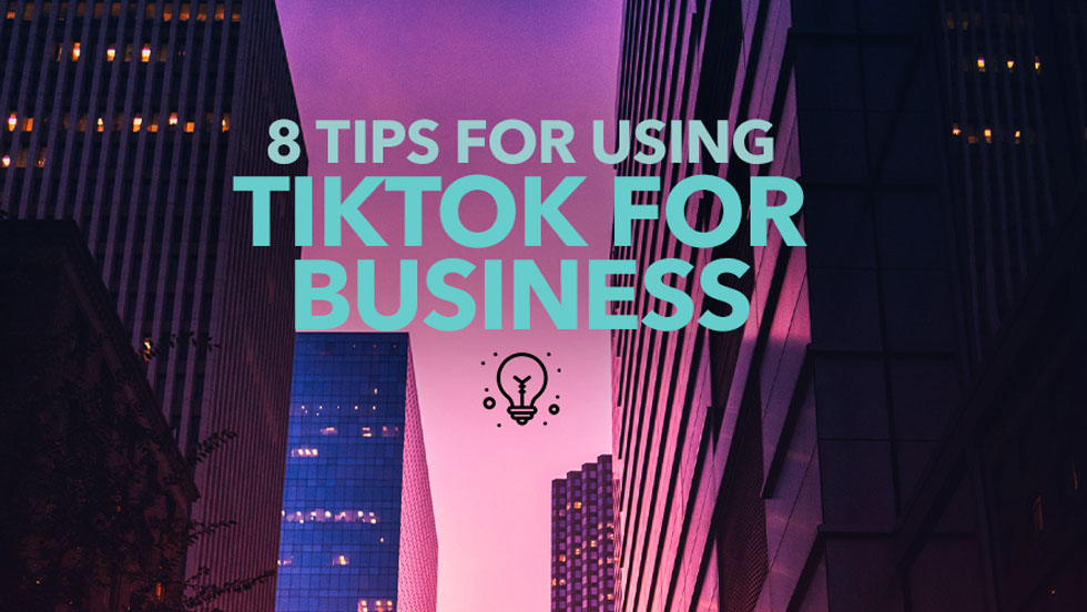 8 Tips for Using TikTok for Business