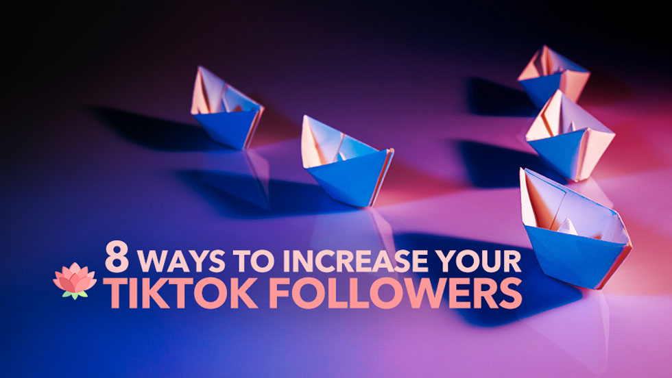 8 Ways to Increase Your TikTok Followers