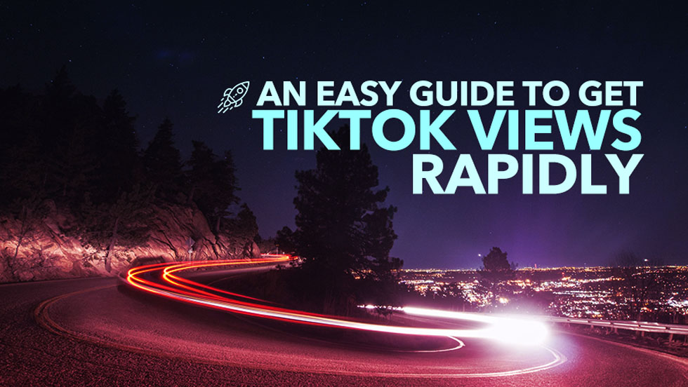 An Easy Guide to Get TikTok Views Rapidly