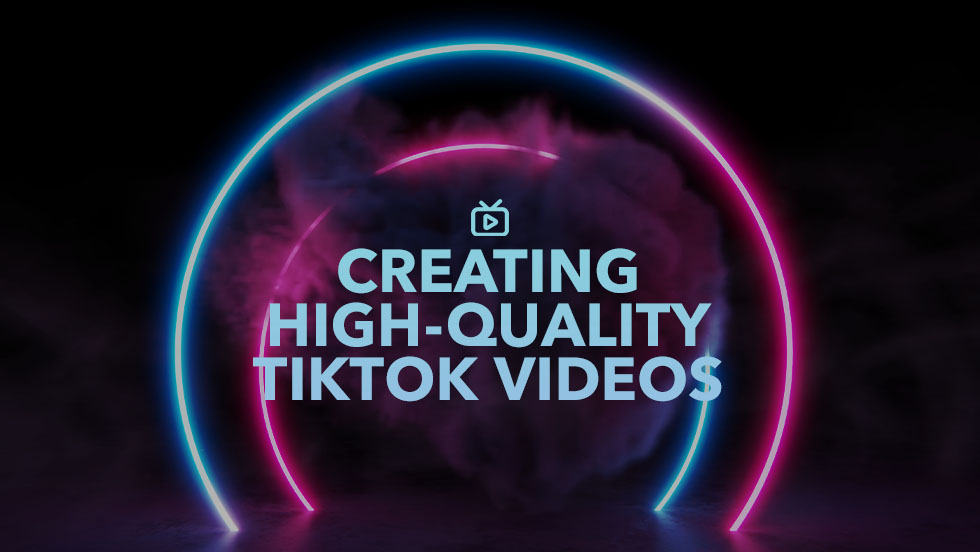How To Create High-Quality TikTok Videos