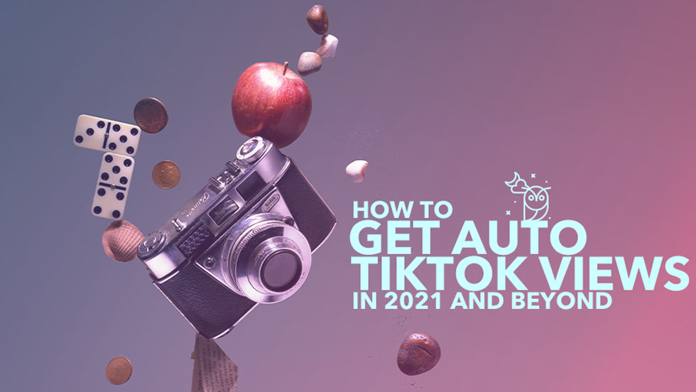 How to Get Auto TikTok Views in 2021 and Beyond