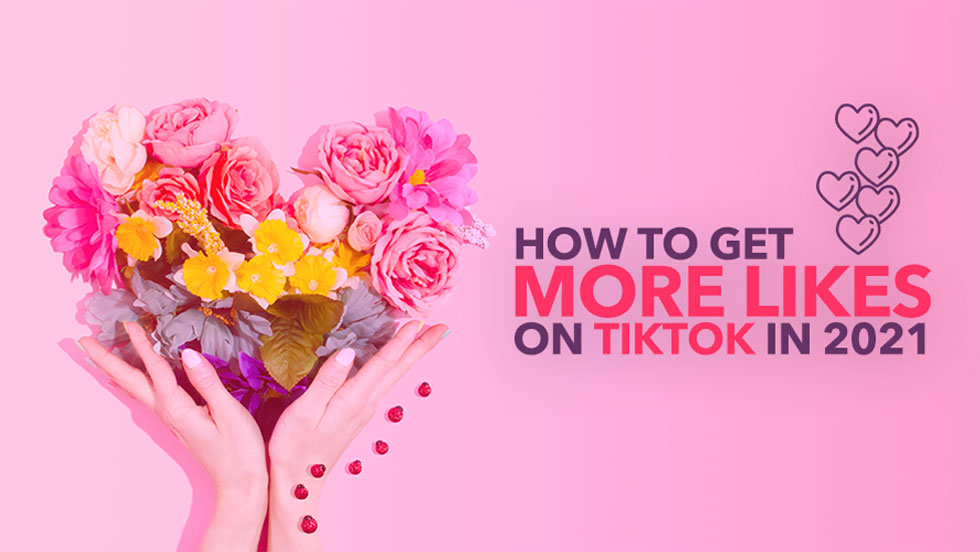 How to Get More Likes on TikTok in 2021
