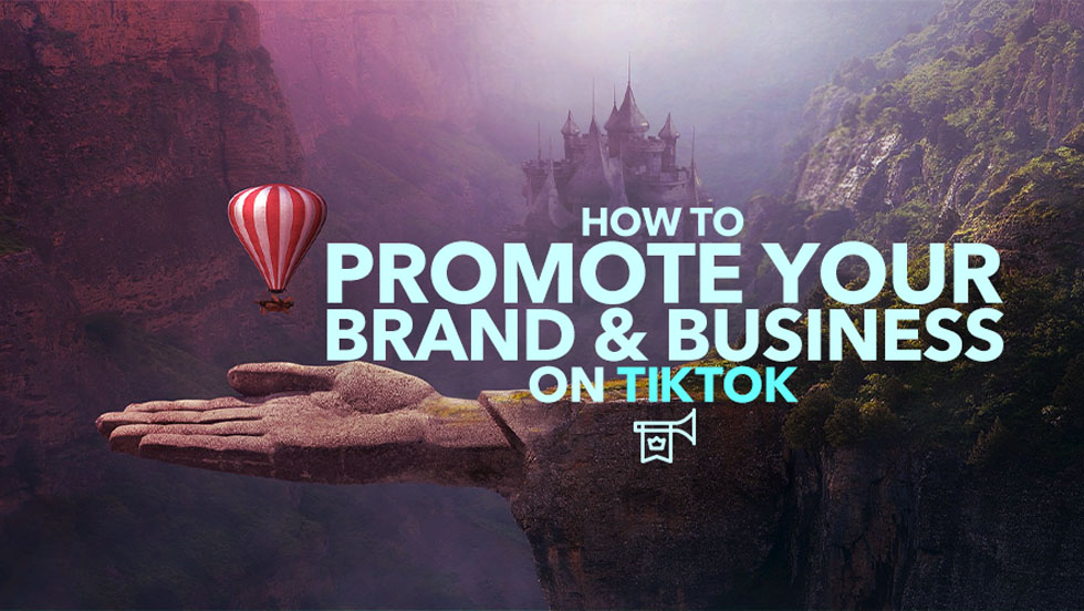 How to Promote Your Brand and Business on TikTok