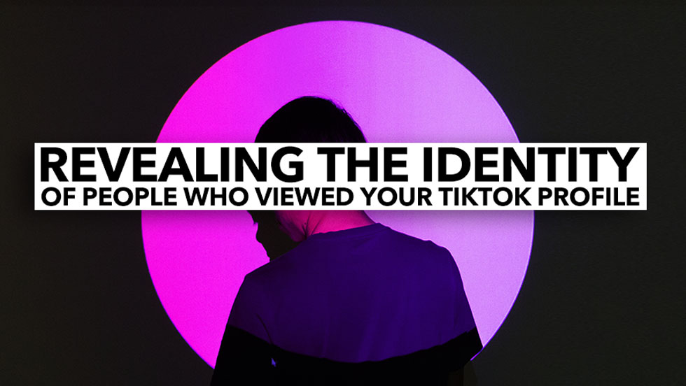 Revealing the Identity of People Who Viewed Your TikTok Profile