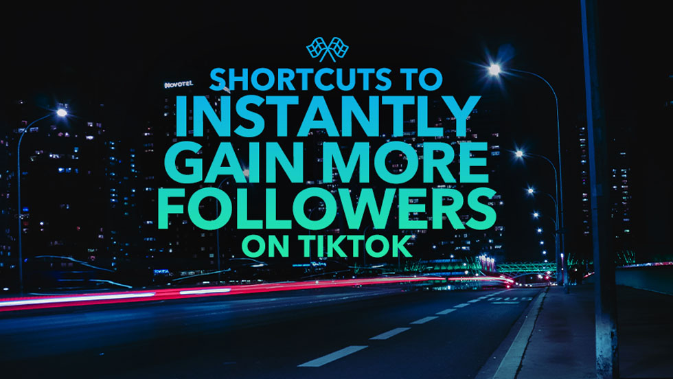 Shortcuts to Instantly Gain More Followers on TikTok