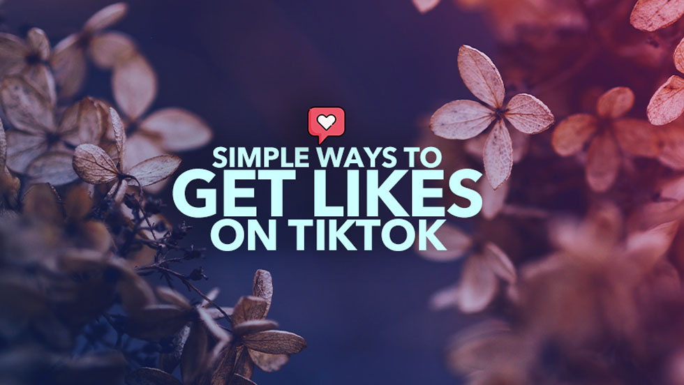 Simple Ways to Get Likes on TikTok