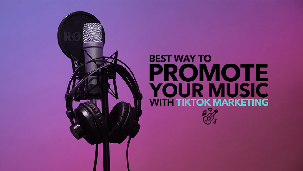 The Best Way to Promote Your Music with TikTok Marketing