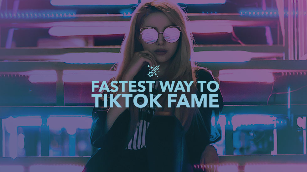 The Fastest Ways to Get TikTok Famous