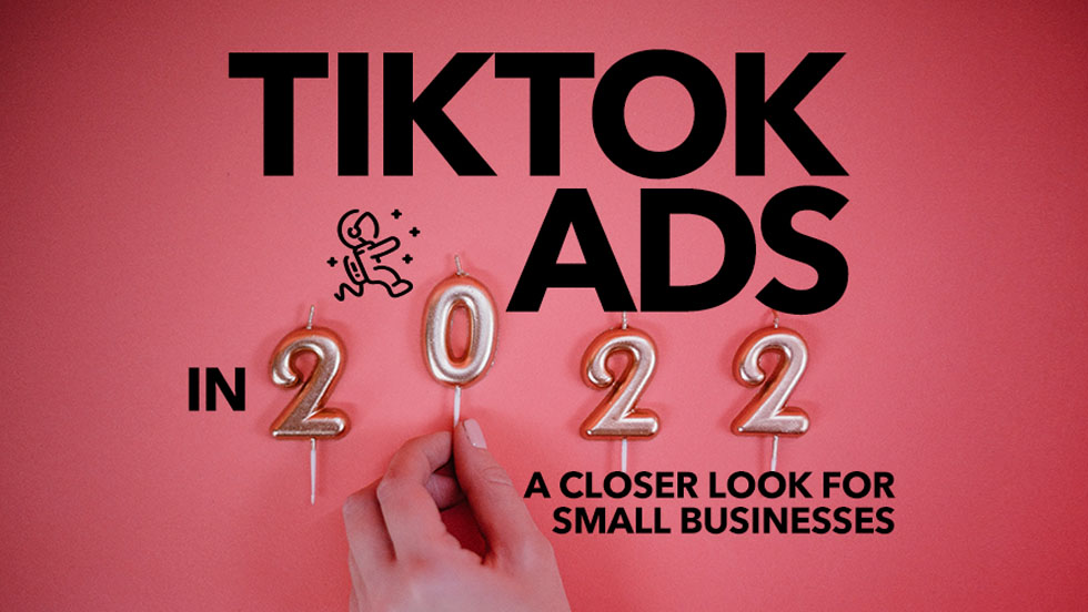 TikTok Ads in 2022: A Closer Look for Small Businesses