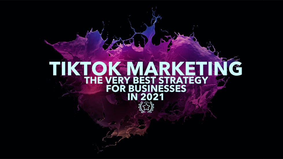 TikTok Marketing in 2021: The Very Best Strategy for Businesses