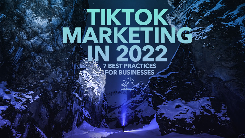 TikTok Marketing in 2022: 7 Best Practices for Businesses