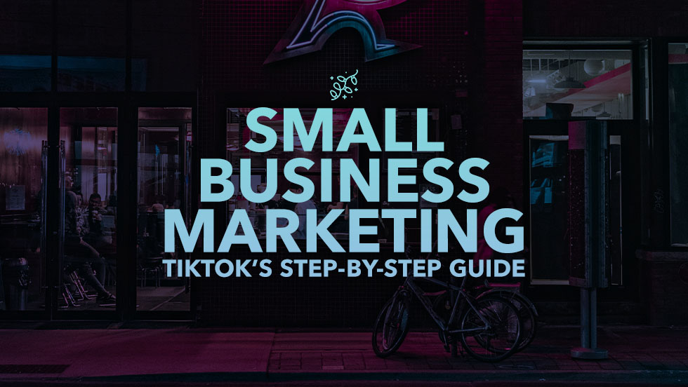 TikTok's Step-by-Step Guide to Small Business Marketing on the Platform