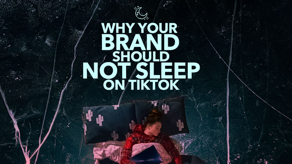 Why Your Brand Shouldn’t Sleep on TikTok