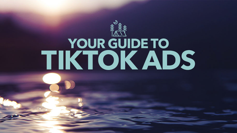 Your Guide to TikTok Ads
